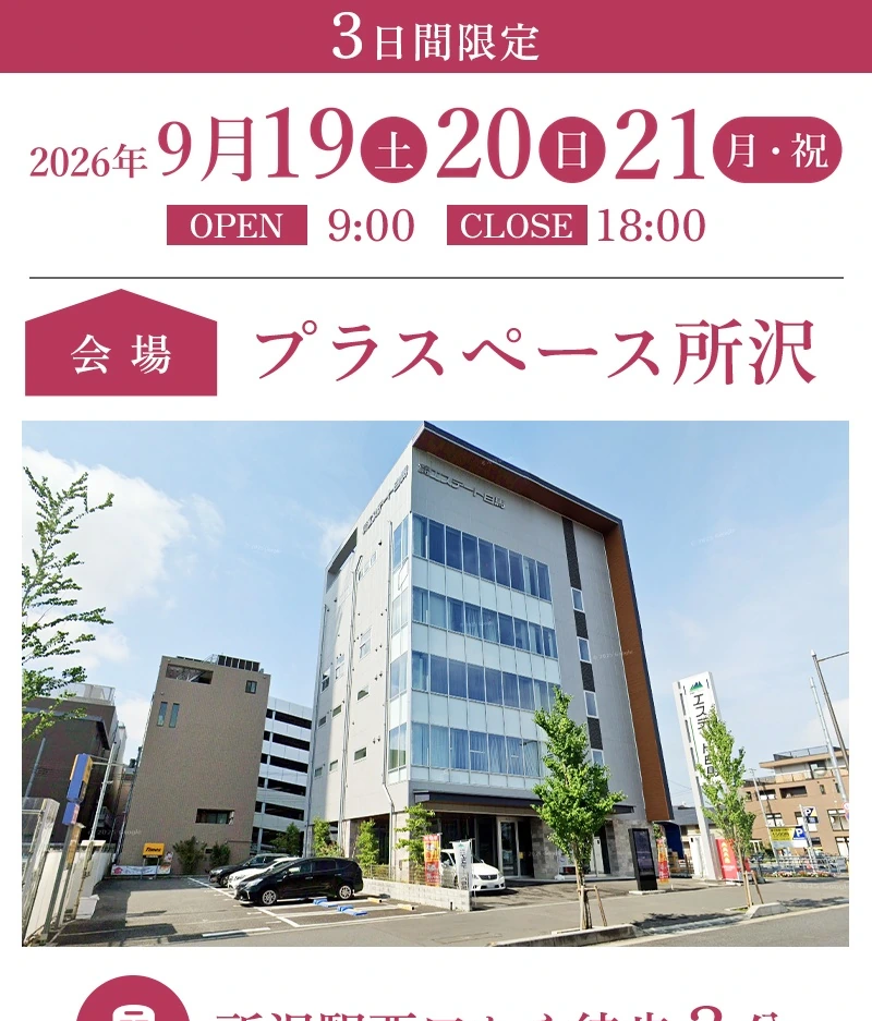 開催概要 2026年9月19日（土）20日（日）21日（月・祝）OPEN 9:00 CLOSE 18:00 会場：プラスペース所沢
